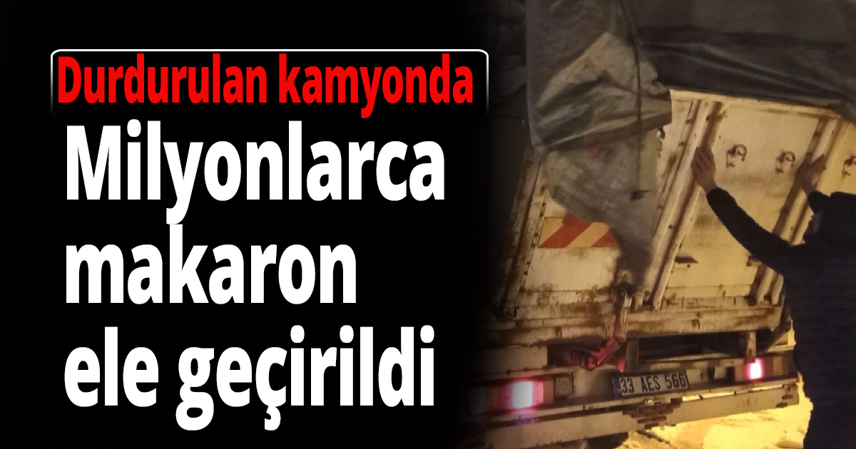 Milyonlarca makaron ele geçirildi