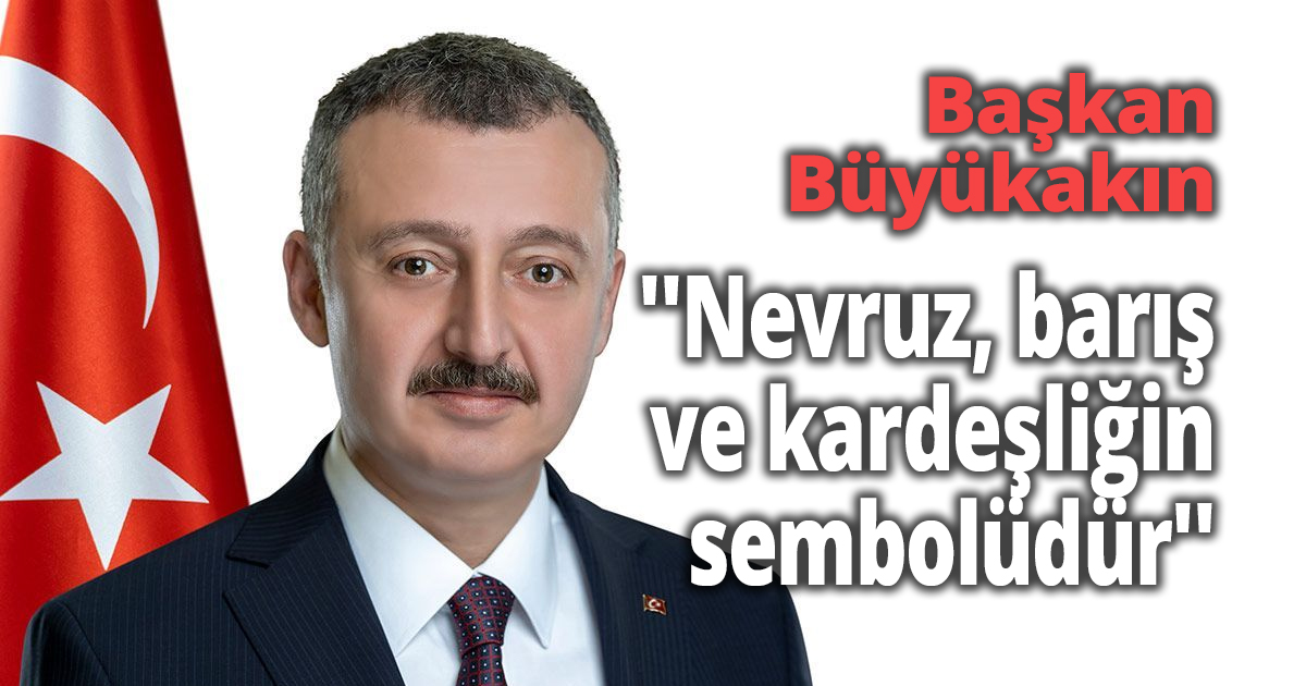 Başkan Büyükakın '' Nevruz, barış ve kardeşliğin sembolüdür''