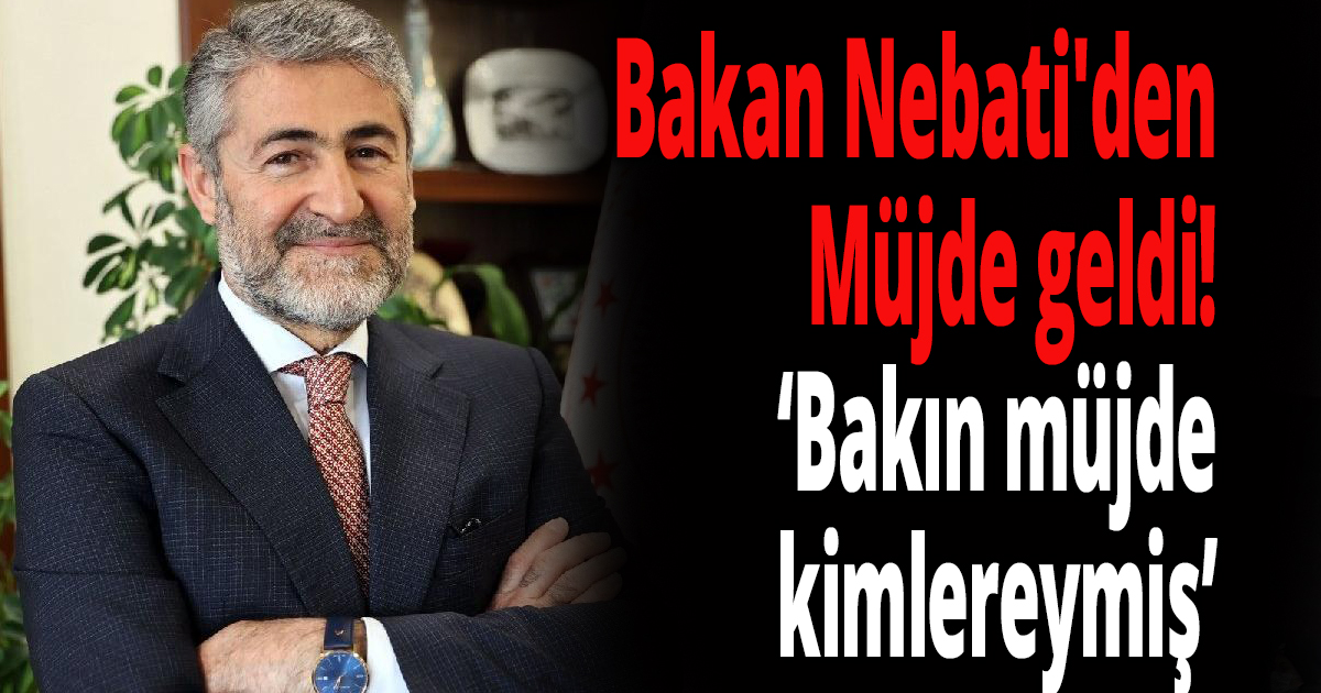 Bakan Nebati'den Müjde geldi!