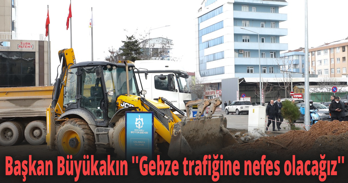 Başkan Büyükakın ''Gebze trafiğine nefes olacağız''