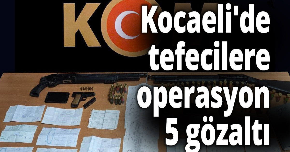 Kocaeli'de tefecilere operasyon