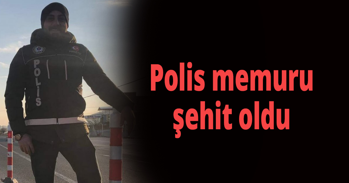 Polis memuru şehit oldu