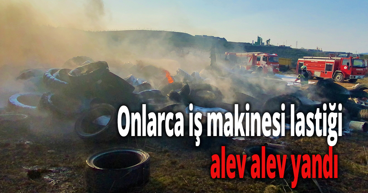 Onlarca iş makinesi lastiği alev alev yandı
