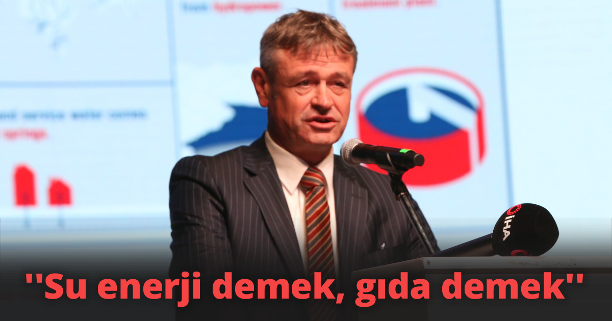 ''Su enerji demek, gıda demek''