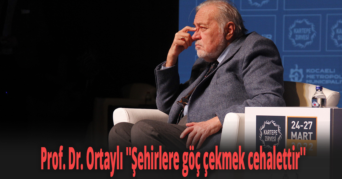 Prof. Dr. Ortaylı ''Şehirlere göç çekmek cehalettir''