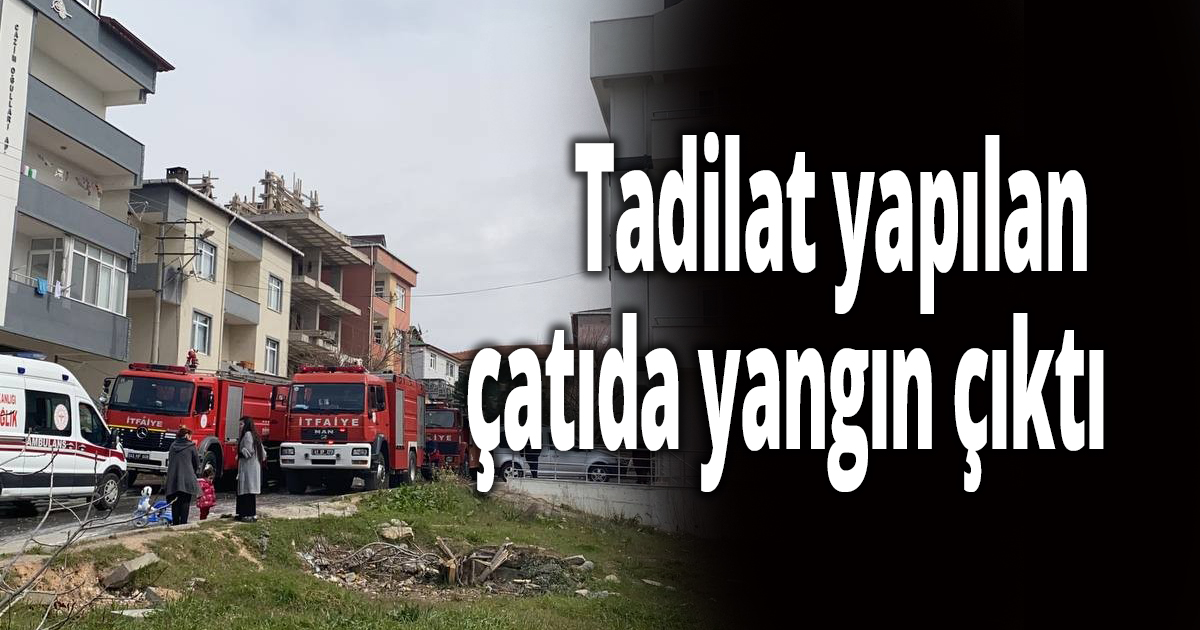 Tadilat yapılan çatıda yangın çıktı