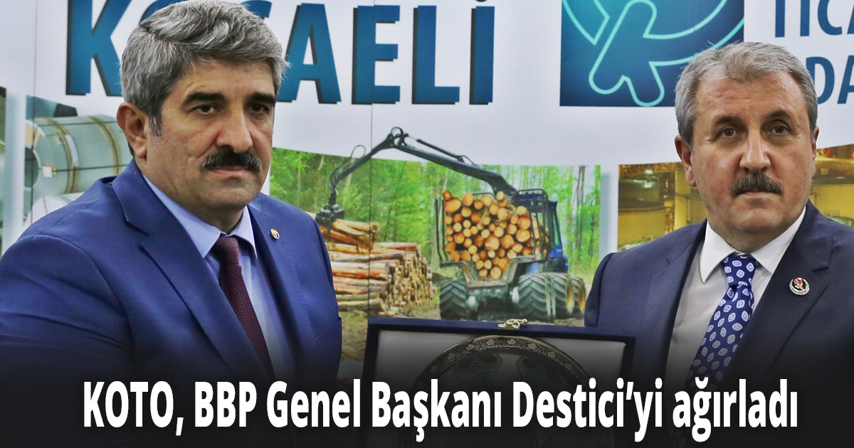 KOTO, BBP Genel Başkanı Destici’yi ağırladı
