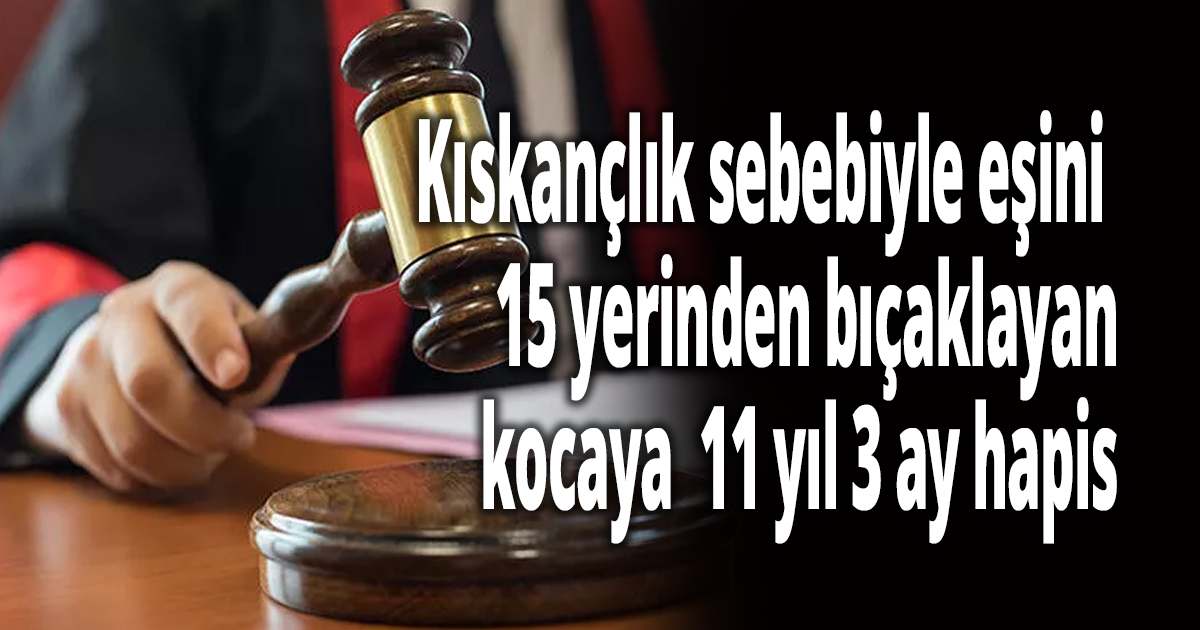Kıskançlık sebebiyle eşini 15 yerinden bıçaklamıştı