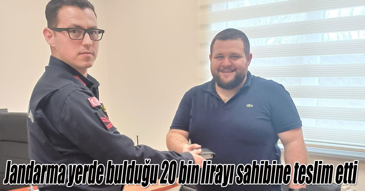Jandarma yerde bulduğu 20 bin lirayı sahibine teslim etti