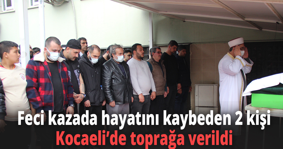 Feci kazada hayatını kaybeden 2 kişi Kocaeli’de toprağa verildi