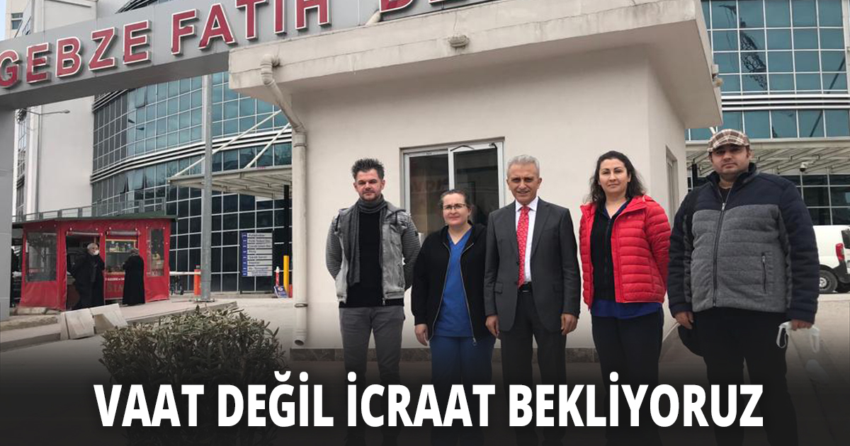 VAAT DEĞİL İCRAAT BEKLİYORUZ