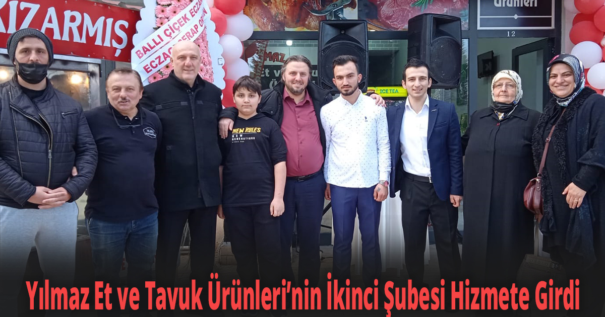 Yılmaz Et ve Tavuk Ürünleri’nin İkinci Şubesi Hizmete Girdi