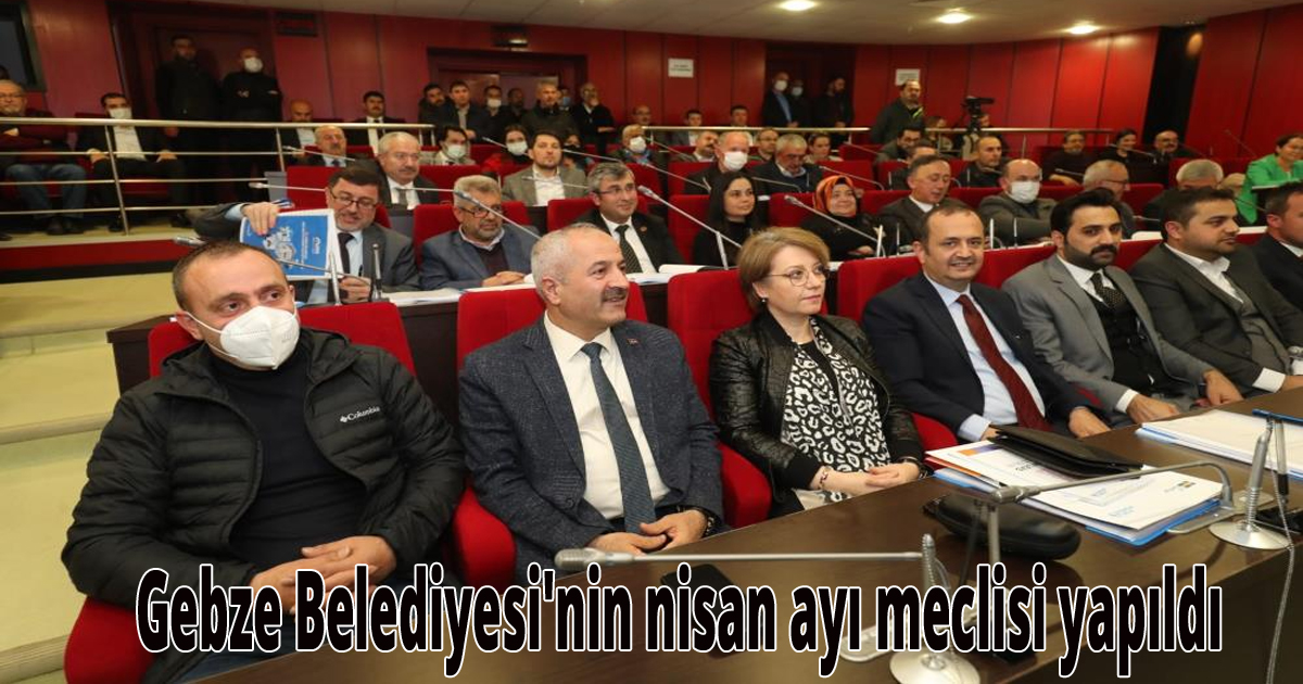 Gebze Belediyesi'nin nisan ayı meclisi yapıldı