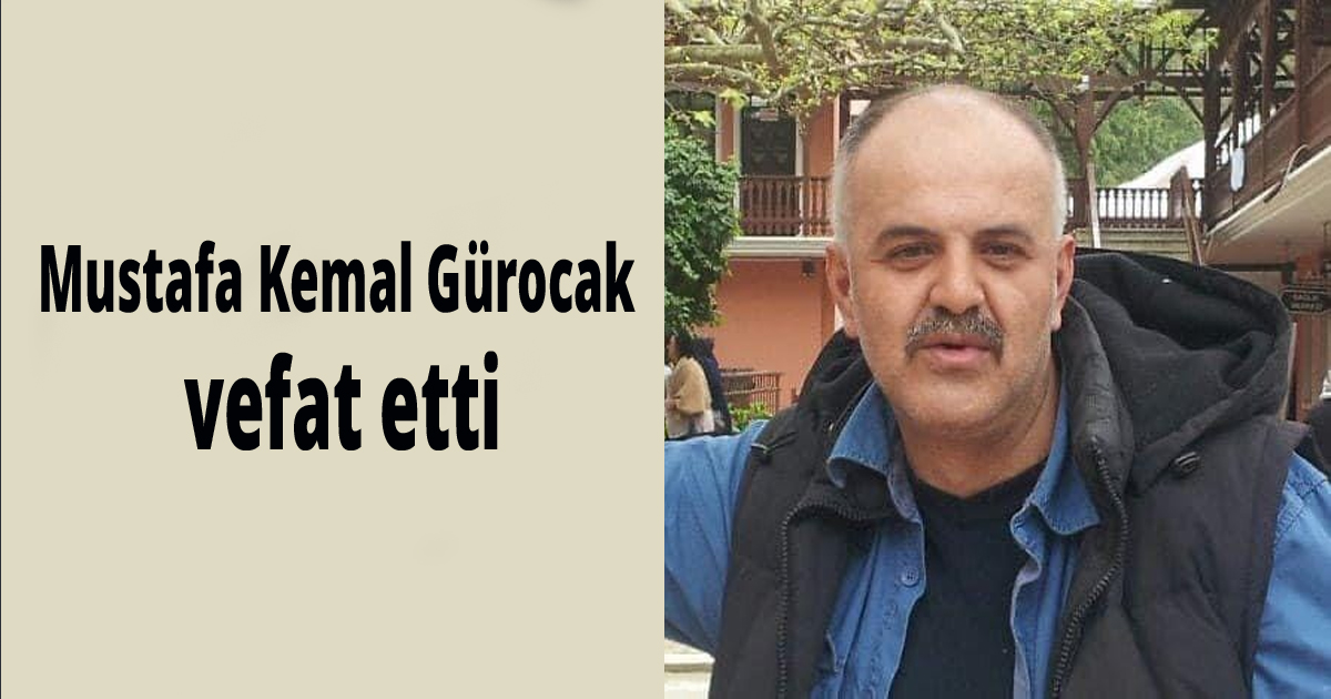Mustafa Kemal Gürocak vefat etti
