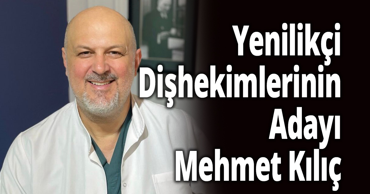 Yenilikçi Dişhekimlerinin Adayı Mehmet Kılıç