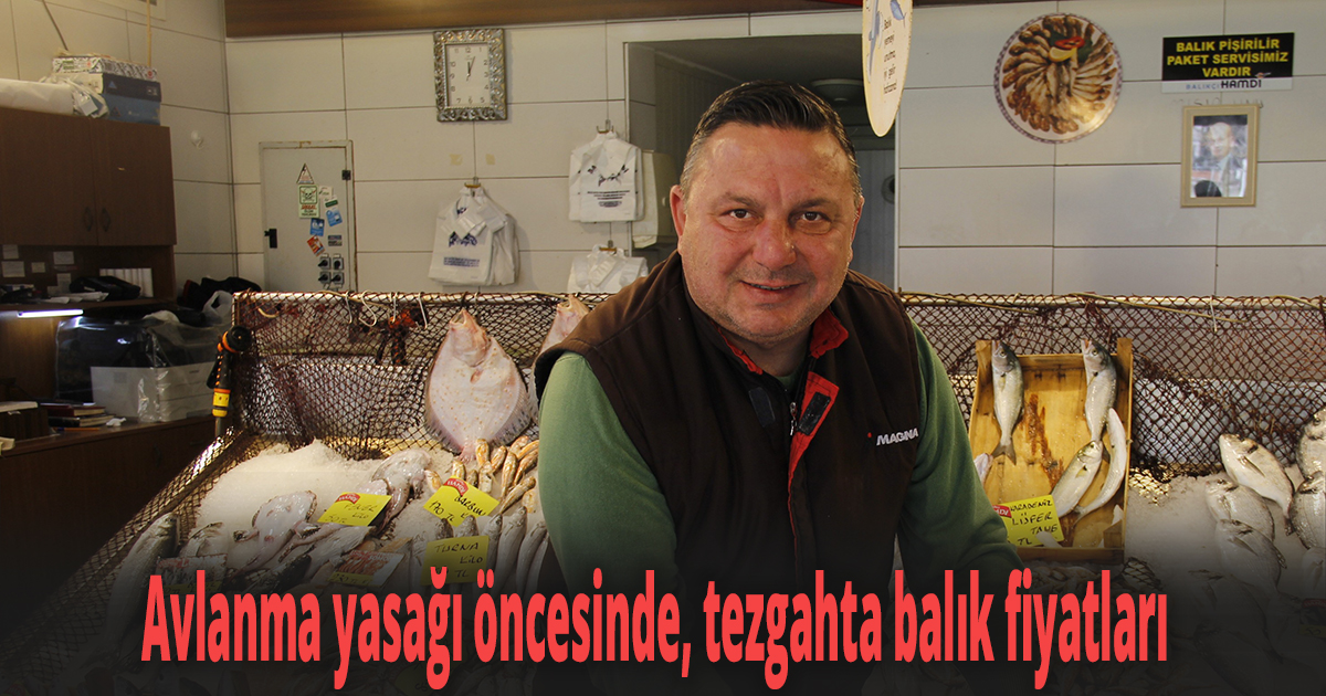 Avlanma yasağı öncesinde, tezgahta balık fiyatları