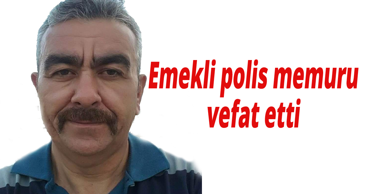 Emekli polis memuru vefat etti