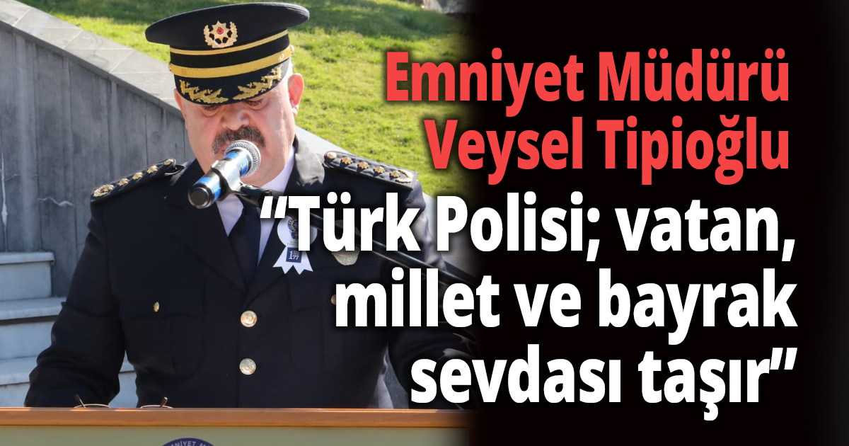 ''Türk Polis Teşkilatımız aynı inanç ve coşkuyla ilelebet sürdürme azmindedir''