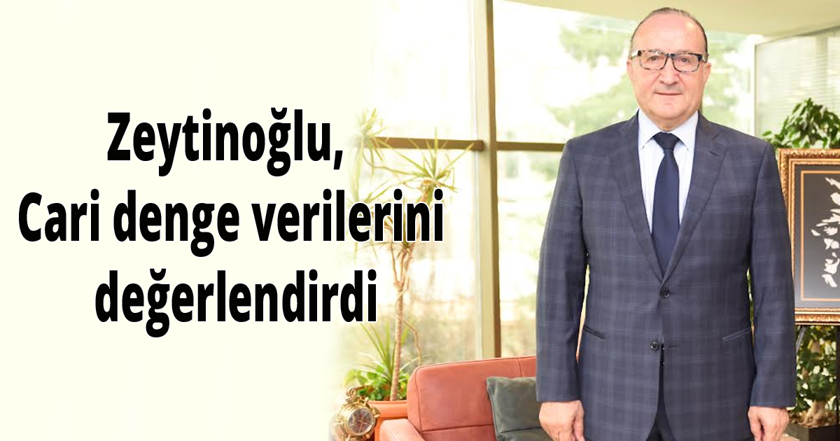 Zeytinoğlu, cari denge verilerini değerlendirdi