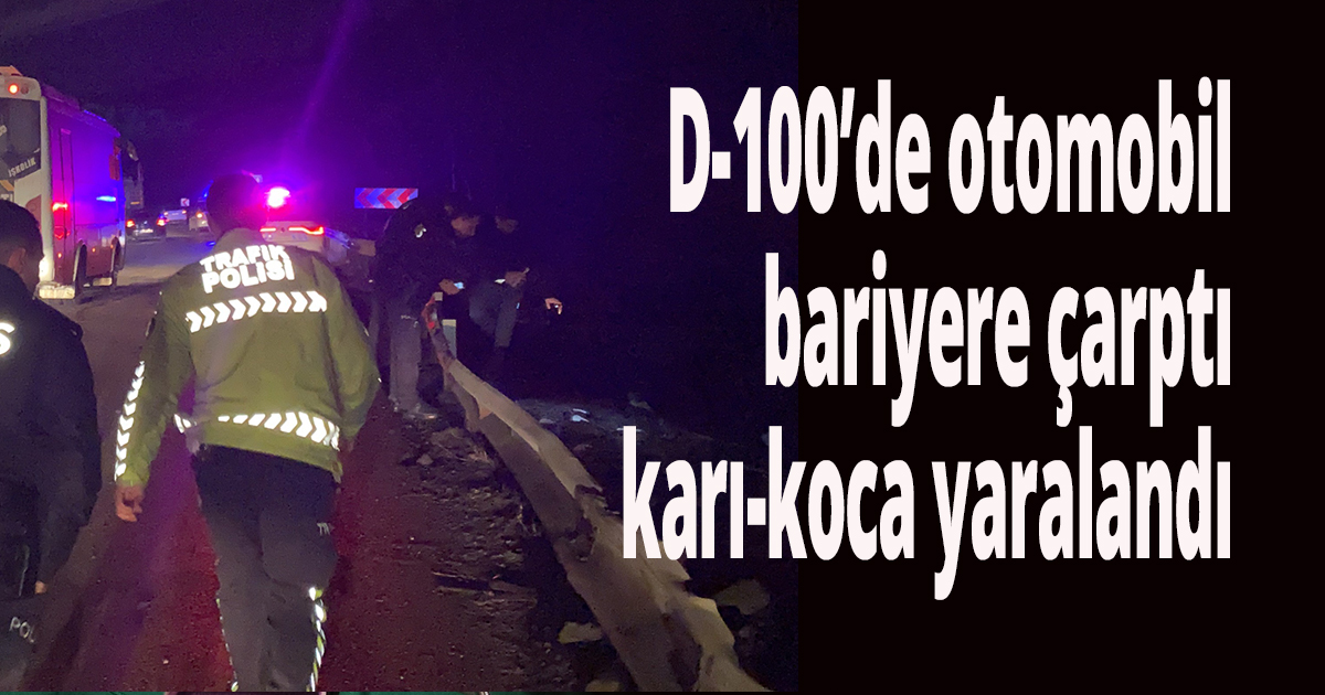 D-100’de otomobil bariyere çarptı, karı-koca yaralandı