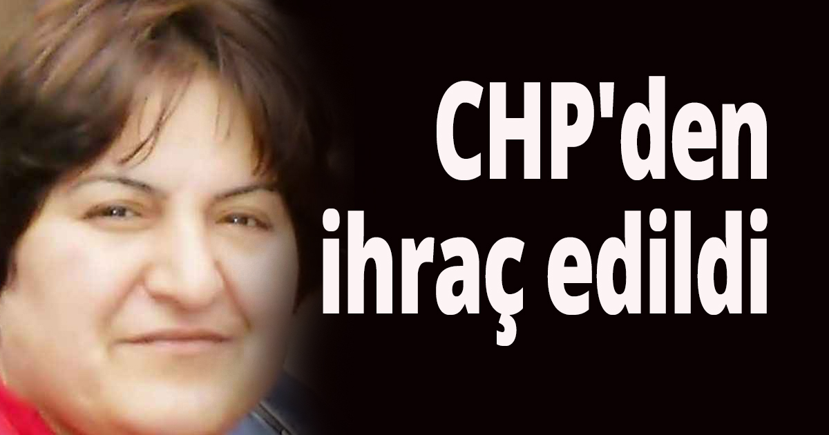 CHP'den ihraç edildi