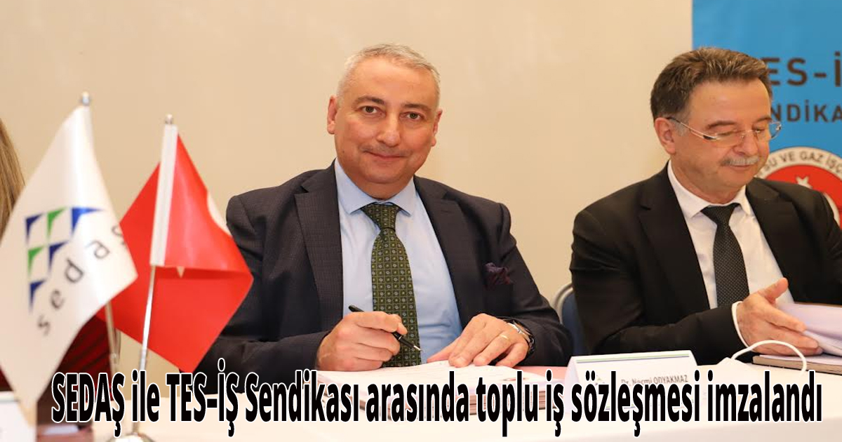  SEDAŞ ile TES–İŞ Sendikası arasında toplu iş sözleşmesi imzalandı