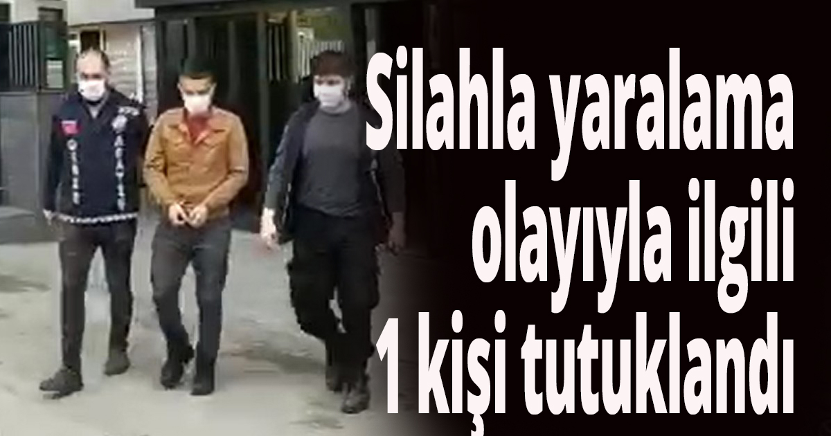 Silahla yaralama olayıyla ilgili 1 kişi tutuklandı