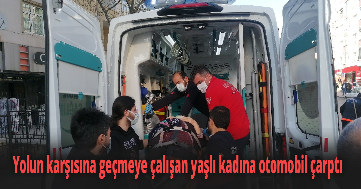 Yolun karşısına geçmeye çalışan yaşlı kadına otomobil çarptı