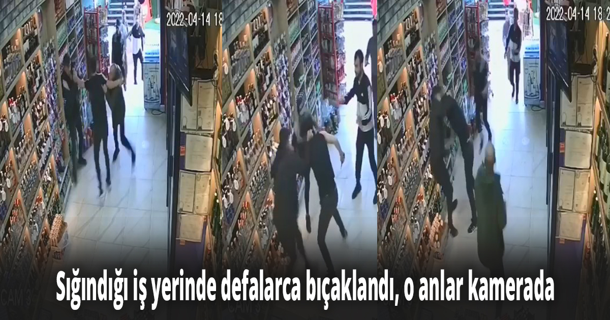 Korkuyla sığındığı iş yerinde defalarca bıçaklandı, o anlar kamerada