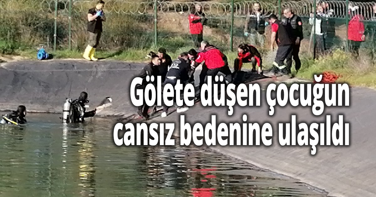 Gölete düşen çocuğun cansız bedenine ulaşıldı