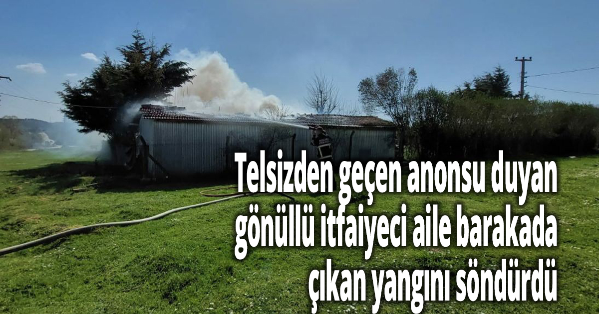 Telsizden geçen anonsu duyan gönüllü itfaiyeci aile barakada çıkan yangını söndürdü