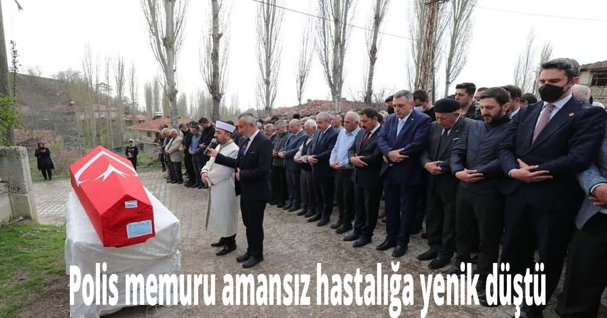 Polis memuru amansız hastalığa yenik düştü