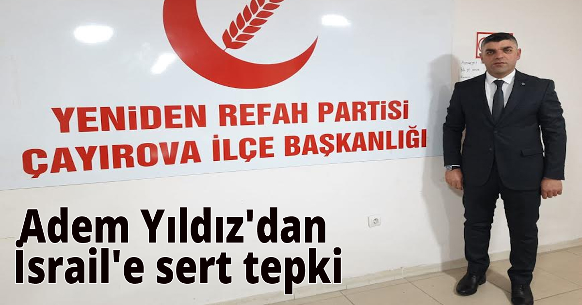 Adem Yıldız'dan İsrail'e sert tepki