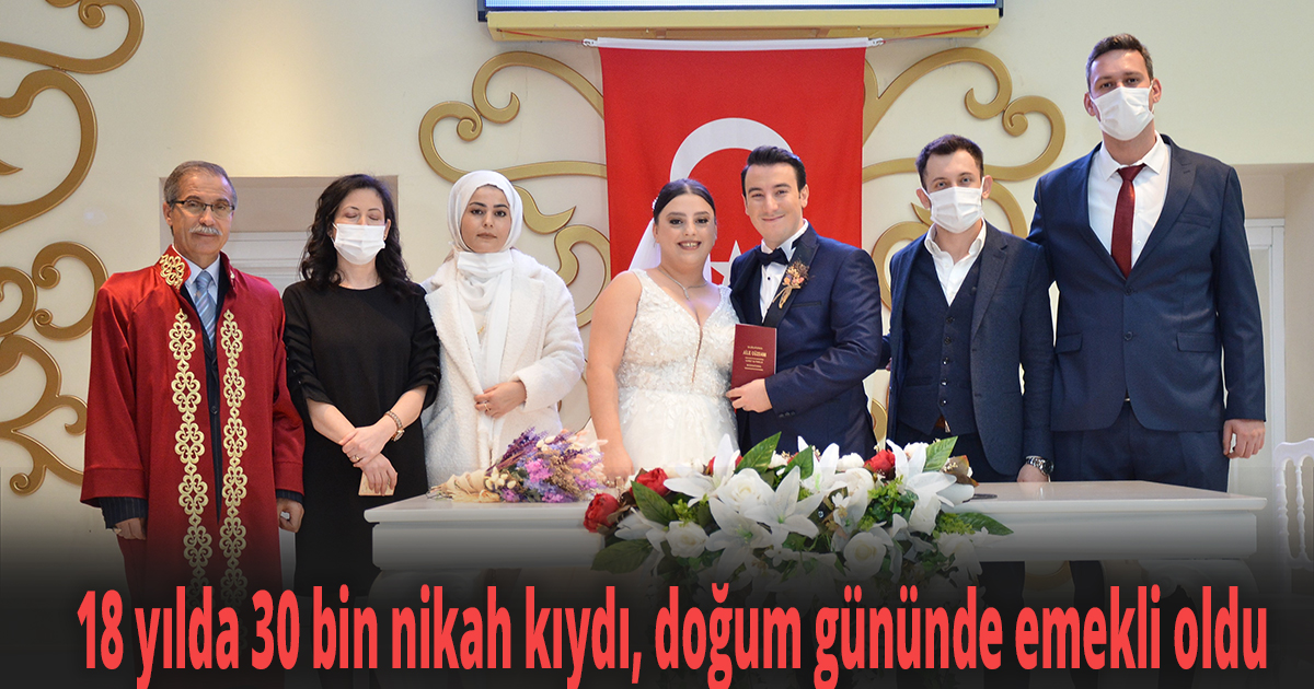 18 yılda 30 bin nikah kıydı, doğum gününde emekli oldu
