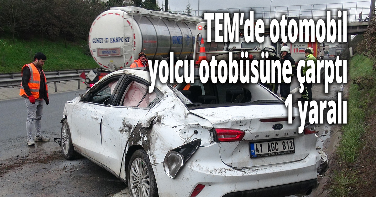 TEM’de otomobil yolcu otobüsüne çarptı