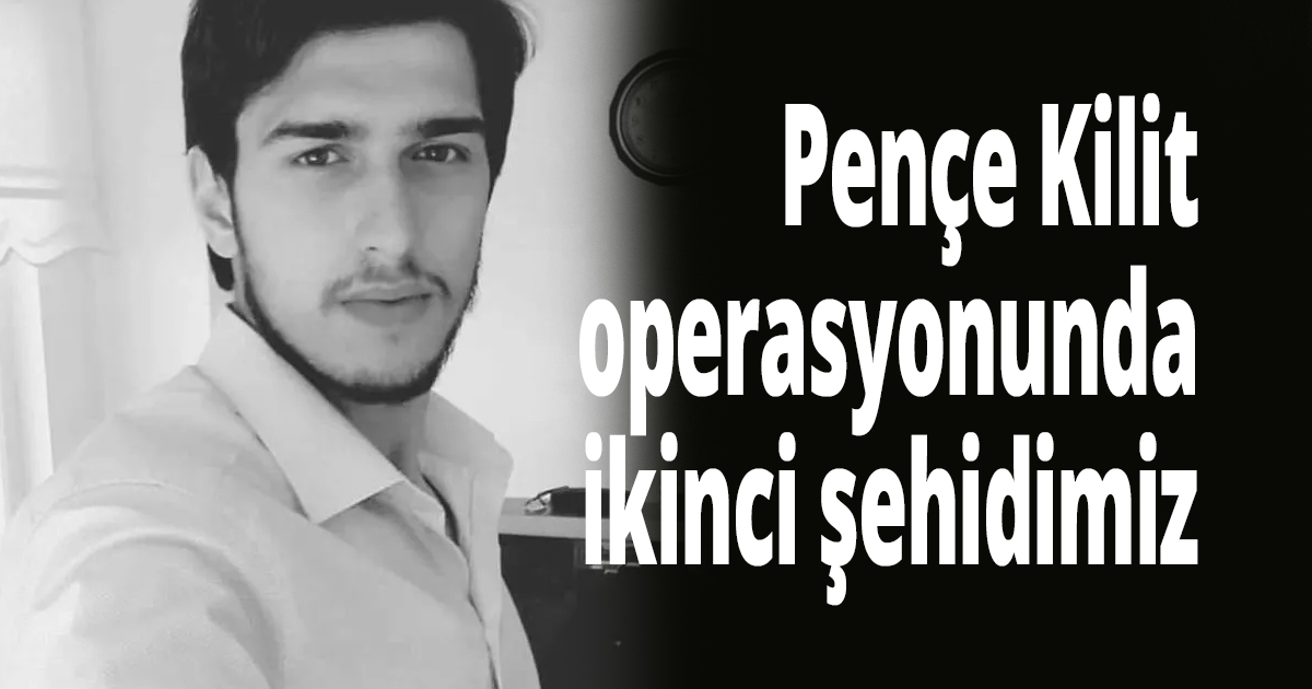 Pençe Kilit operasyonunda ikinci şehidimiz