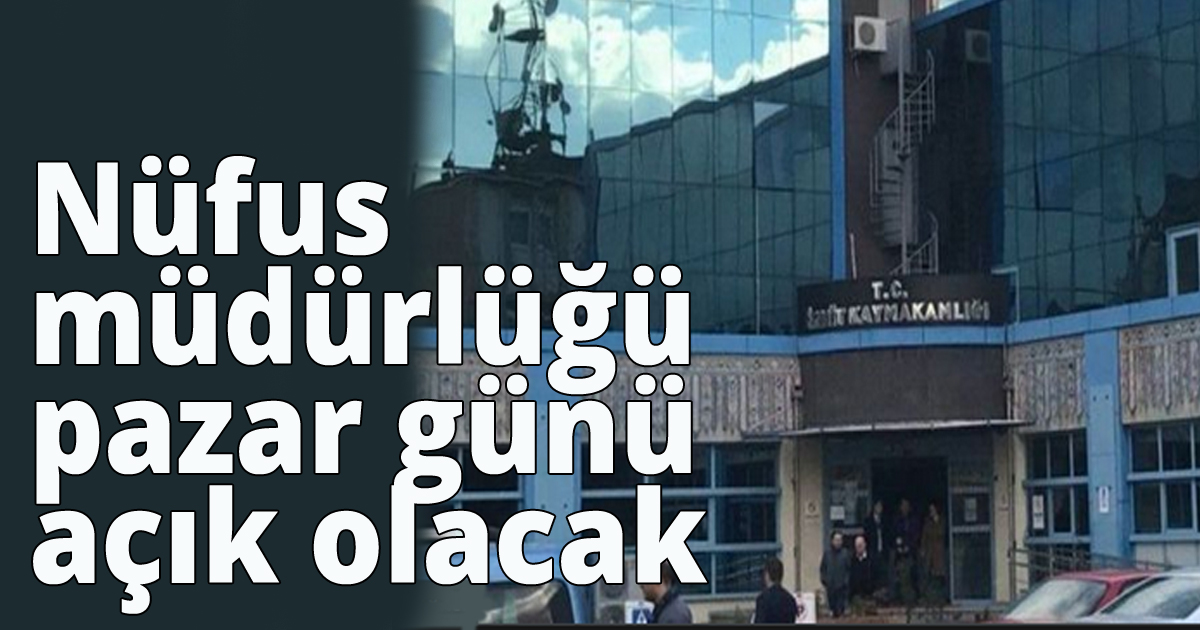 Nüfus müdürlüğü pazar günü açık olacak