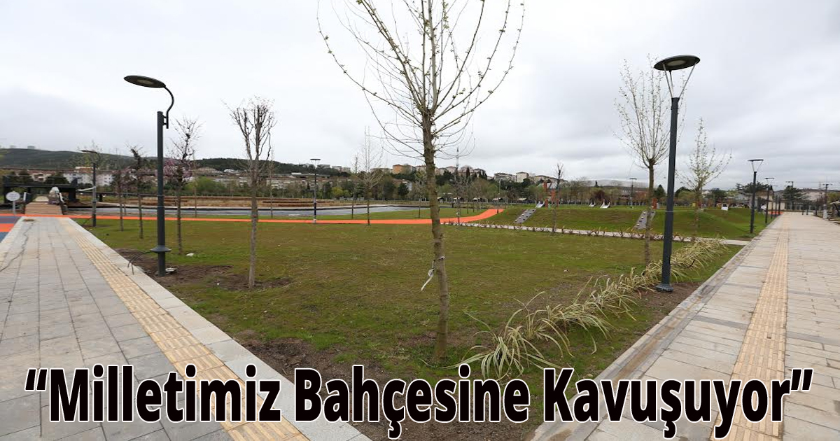 'Milletimiz Bahçesine Kavuşuyor'