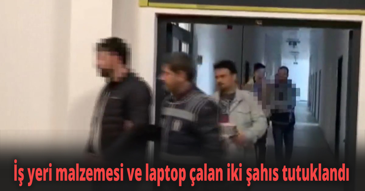 İş yeri malzemesi ve laptop çalan iki şahıs tutuklandı