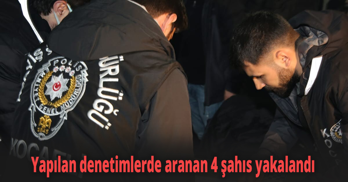 Yapılan denetimlerde aranan 4 şahıs yakalandı