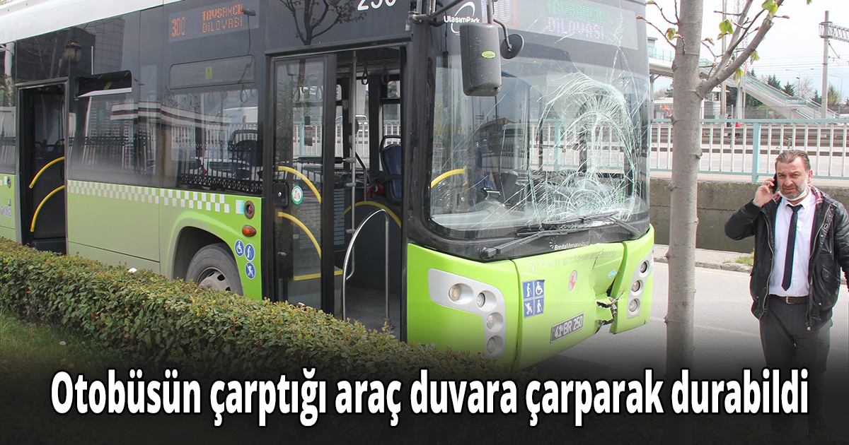 Otobüsün çarptığı araç duvara çarparak durabildi