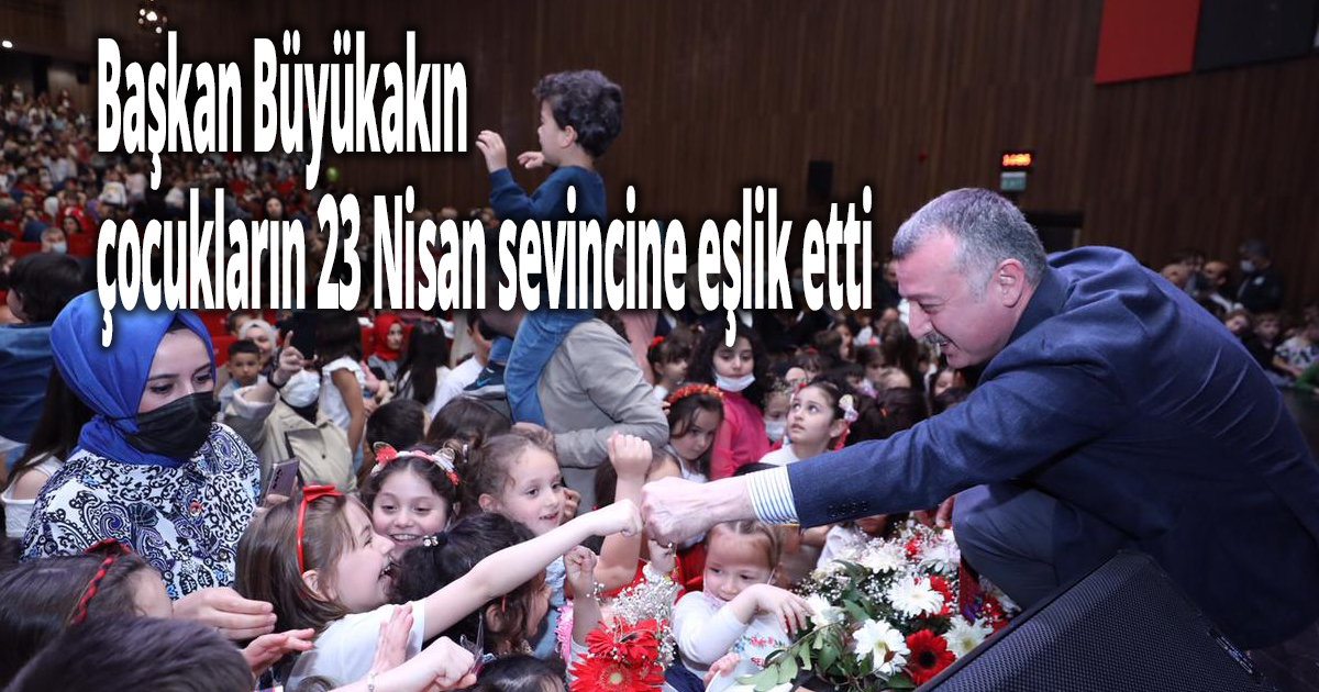 Başkan Büyükakın çocukların 23 Nisan sevincine eşlik etti