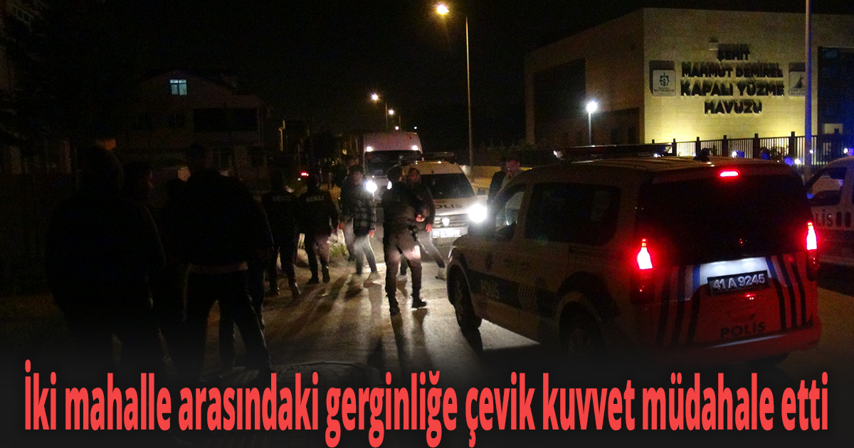 İki mahalle arasındaki gerginliğe çevik kuvvet müdahale etti