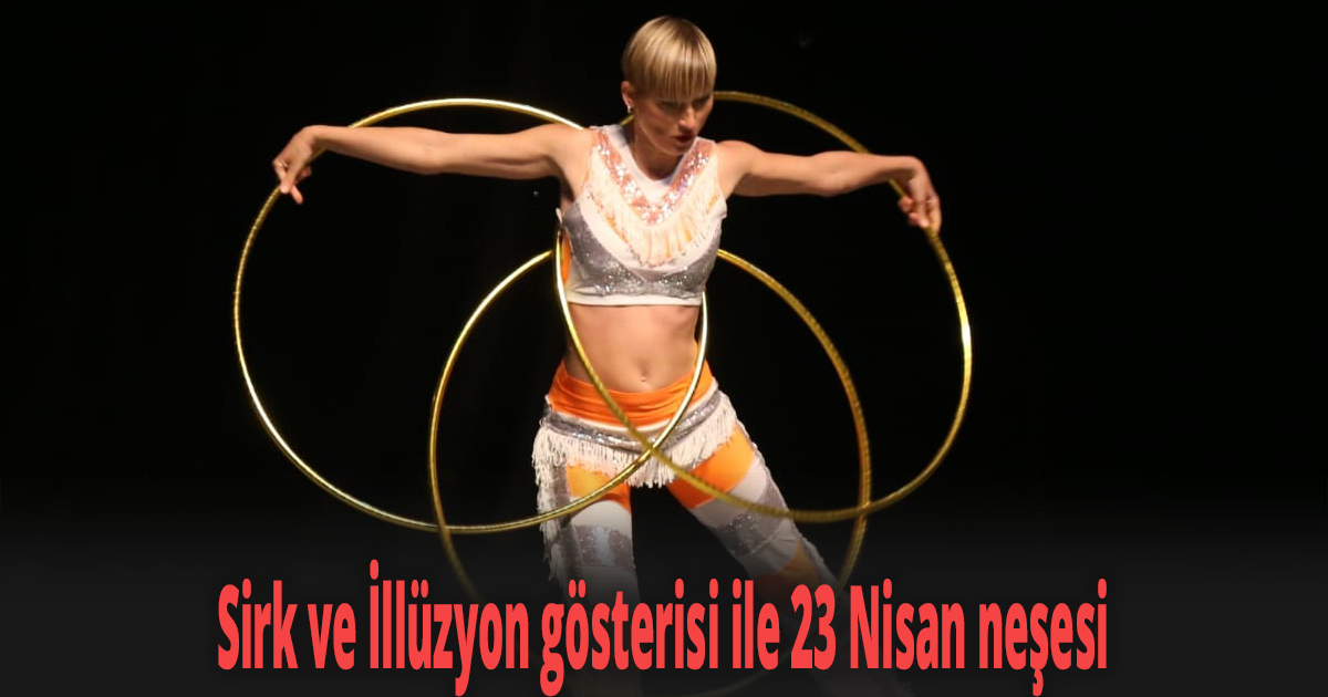 Sirk ve İllüzyon gösterisi ile 23 Nisan neşesi