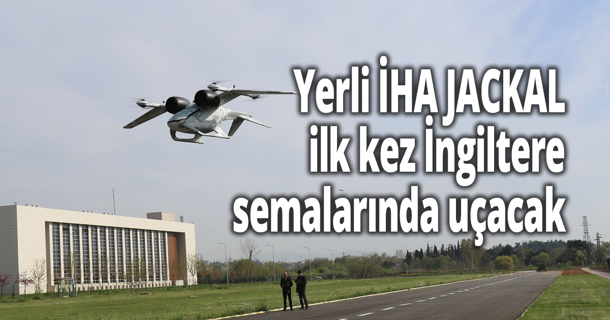 Yerli İHA JACKAL ilk kez İngiltere semalarında uçacak