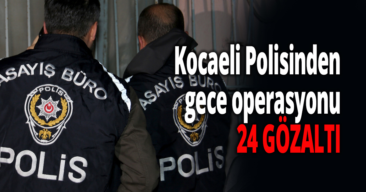 Kocaeli Polisinden gece operasyonu