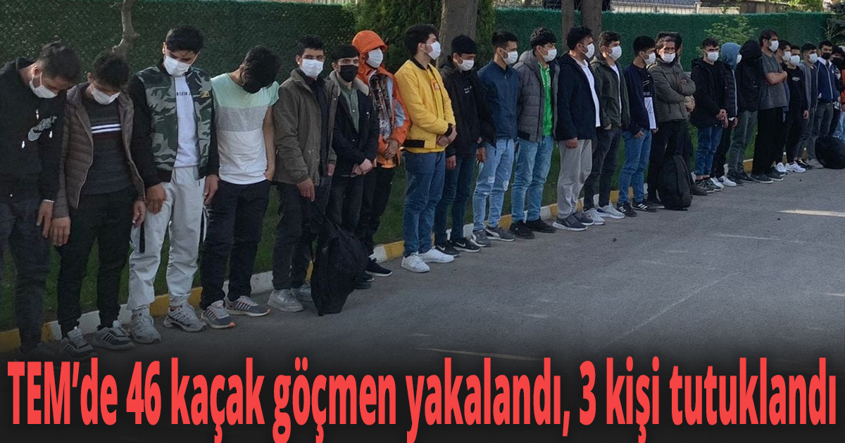 TEM’de 46 kaçak göçmen yakalandı