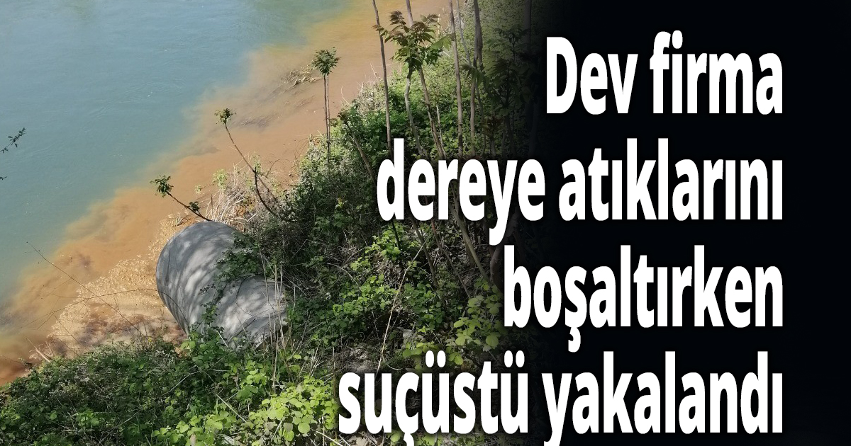 Dev firma, dereye atıklarını boşaltırken suçüstü yakalandı