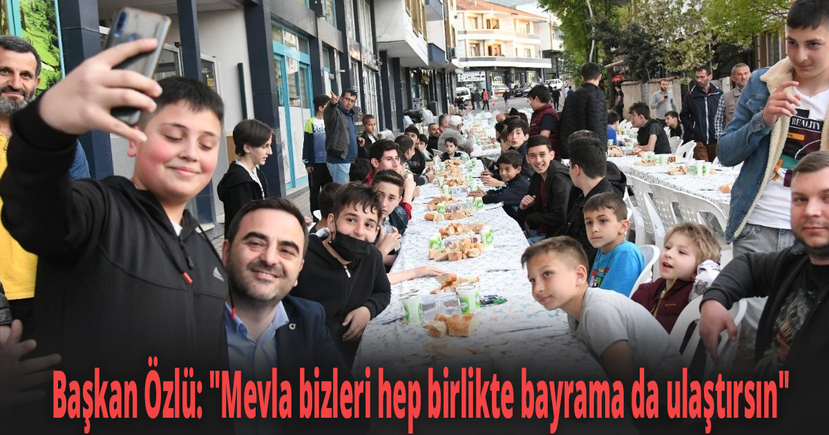 Başkan Özlü ''Mevla bizleri hep birlikte bayrama da ulaştırsın''