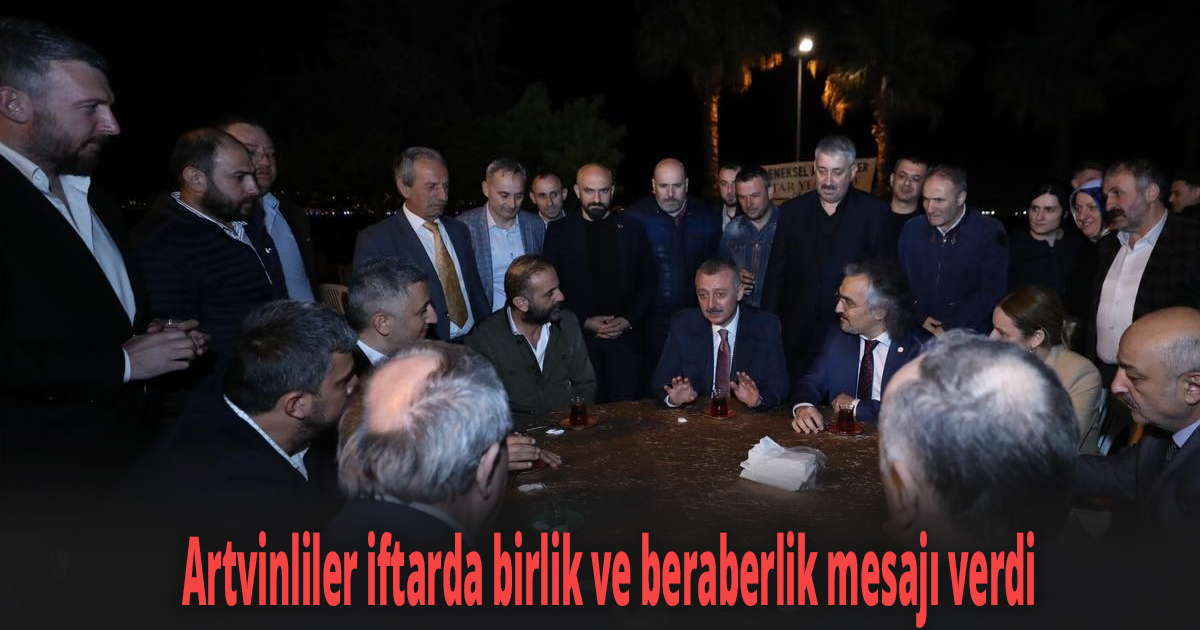Artvinliler iftarda birlik ve beraberlik mesajı verdi